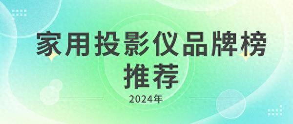 2024国产家用激光投影品牌榜，最佳品牌推荐